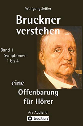 Bruckner verstehen - eine Offenbarung für Hörer: Ars Audiendi Band 1, Symphonien 1 bis 4