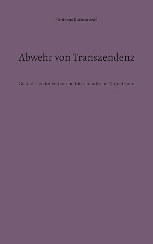 Abwehr von Transzendenz: Gustav Theodor Fechner und der animalische Magnetismus