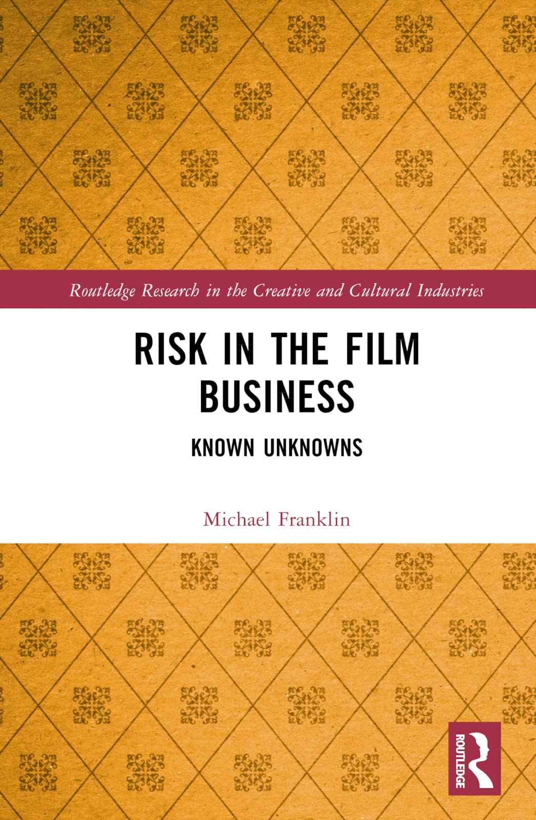 Risk in the Film Business: Known Unknowns (Routledge Research in the Creative and Cultural Industries)