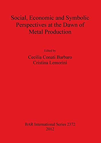 Social Economic and Symbolic Perspectives at the Dawn of Metal Production (BAR International Series, Band 2372)
