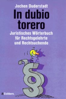 In dubio torero. Juristisches Wörterbuch für Rechtsgelehrte und Rechtsuchende