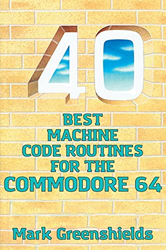 Mark Greenshields 40 Best Machine Code Routines For The Commodore 64 (Retro Reproductions, Band 12)