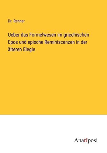Ueber das Formelwesen im griechischen Epos und epische Reminiscenzen in der älteren Elegie