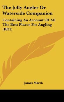 The Jolly Angler Or Waterside Companion: Containing An Account Of All The Best Places For Angling (1831)