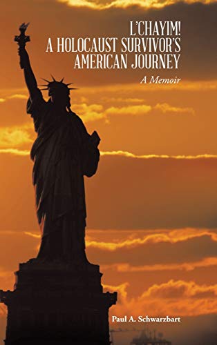 L'CHAYIM! A HOLOCAUST SURVIVOR'S AMERICAN JOURNEY: A Memoir