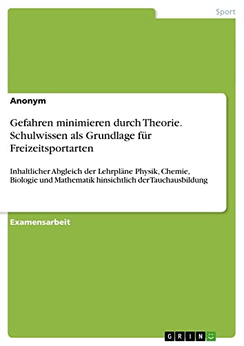 Gefahren minimieren durch Theorie. Schulwissen als Grundlage für Freizeitsportarten: Inhaltlicher Abgleich der Lehrpläne Physik, Chemie, Biologie und Mathematik hinsichtlich der Tauchausbildung