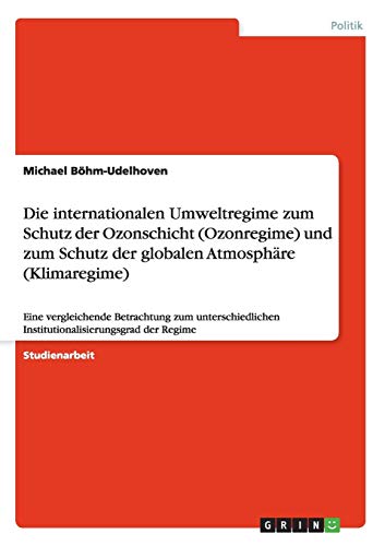 Die internationalen Umweltregime zum Schutz der Ozonschicht (Ozonregime) und zum Schutz der globalen Atmosphäre (Klimaregime): Eine vergleichende ... Institutionalisierungsgrad der Regime