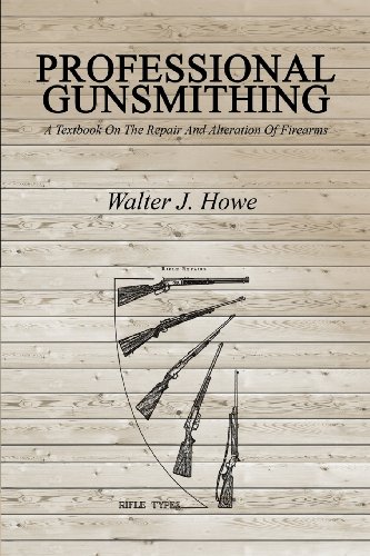Howe, Walter J. Professional Gunsmithing, A Textbook On The Repair And Alteration Of Firearms
