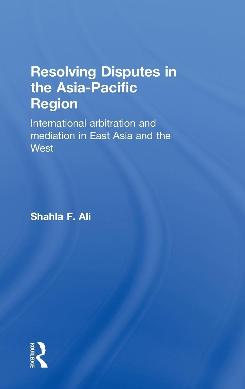 Resolving Disputes in the Asia-Pacific Region: International Arbitration and Mediation in East Asia and the West