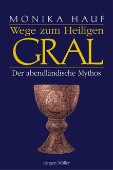 Wege zum Heiligen Gral. Der abendländische Mythos