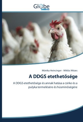 A DDGS etethetősége: A DDGS etethetősége és annak hatása a csirke és a pulyka termelésére és húsminőségére: A DDGS etethetosége és annak hatása a csirke és a pulyka termelésére és húsminoségére