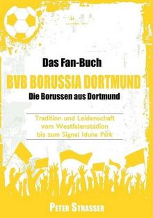 Das Fan-Buch BVB Borussia Dortmund - Die Borussen aus Dortmund: Tradition und Leidenschaft vom Westfalenstadion bis zum Signal Iduna Park von Strasser, Peter | Buch | Zustand gut