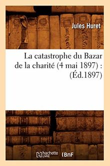 La catastrophe du Bazar de la charité (4 mai 1897) : (Ed.1897)