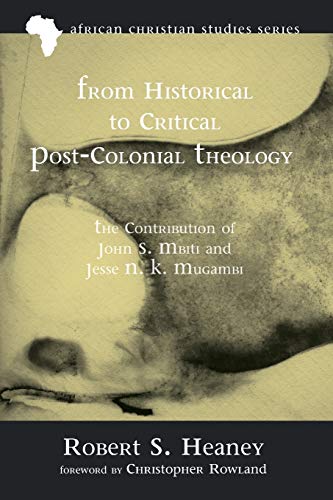 From Historical to Critical Post-Colonial Theology: The Contribution of John S. Mbiti and Jesse N. K. Mugambi (African Christian Studies, Band 9)