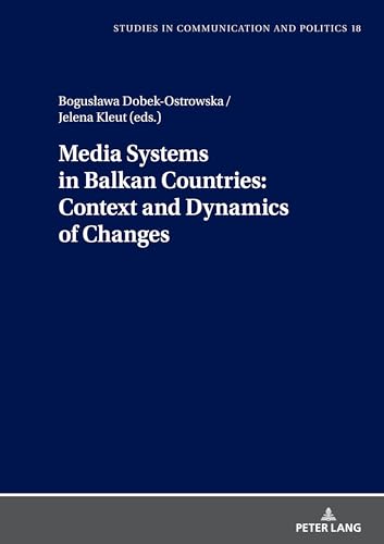 Media Systems in Balkan Countries: Context and Dynamics of Changes (Studies in Communication and Politics, Band 18)