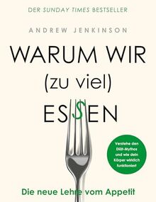 Warum wir zu viel essen: Die neue Lehre vom Appetit