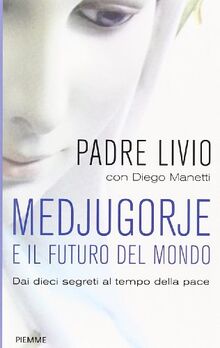 Medjugorje e il futuro del mondo. Dai dieci segreti al tempo della pace