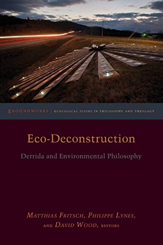 Matthias Fritsch Eco-Deconstruction, Derrida And Environmental Philosophy (Groundworks, Ecological Issues In Philosophy And Theology)
