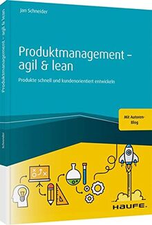 Produktmanagement - agil und lean: Methoden und Spielregeln für die Arbeit an der besseren Lösung (Haufe Fachbuch)