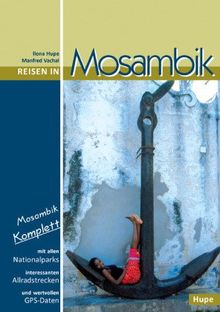 Reisen in Mosambik: Ein Reisebegleiter für Natur und Abenteuer. Mit alle Nationalparks, interessanten Allradstrecken, wertvollen GPS-Daten