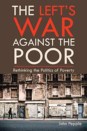 The Left's War Against the Poor: Rethinking the Politics of Poverty