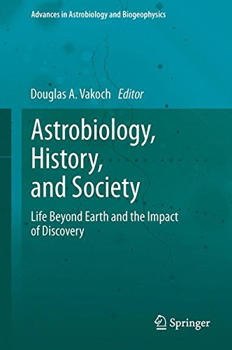 Astrobiology, History, and Society: Life Beyond Earth and the Impact of Discovery (Advances in Astrobiology and Biogeophysics)