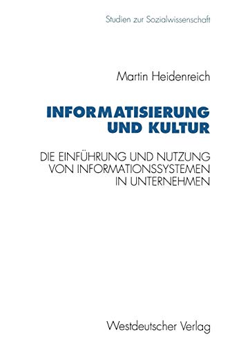 Informatisierung und Kultur: Die Einführung und Nutzung von Informationssystemen in italienischen, französischen und westdeutschen Unternehmen (Studien zur Sozialwissenschaft (152), Band 152)