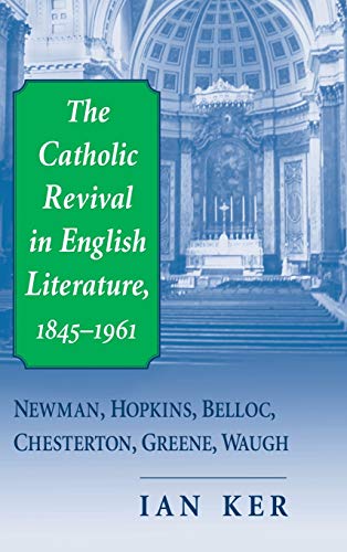 Catholic Revival in English Literature, 1845-1961, The: Newman, Hopkins, Belloc, Chesterton, Greene, Waugh