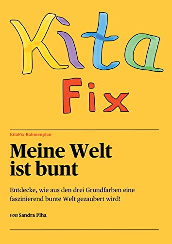 KitaFix-Rahmenplan Meine Welt ist bunt: Entdecke, wie aus den drei Grundfarben eine faszinierend bunte Welt gezaubert wird!