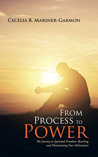 From Process to Power: The Journey to Spiritual Freedom: Reaching and Maintaining Your Deliverance