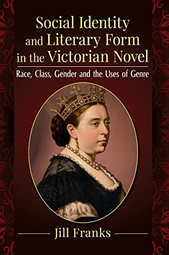 Social Identity and Literary Form in the Victorian Novel: Race, Class, Gender and the Uses of Genre