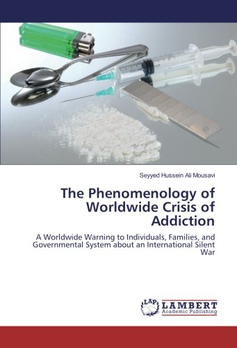 The Phenomenology of Worldwide Crisis of Addiction: A Worldwide Warning to Individuals, Families, and Governmental System about an International Silent War