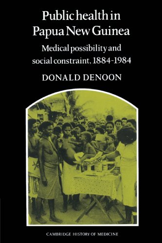 Public Health in Papua New Guinea: Medical Possibility and Social Constraint, 1884-1984 (Cambridge Studies in the History of Medicine)