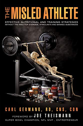 The Misled Athlete: Effective Nutritional and Training Strategies Without the Need for Steroids, Stimulants and Banned Substances
