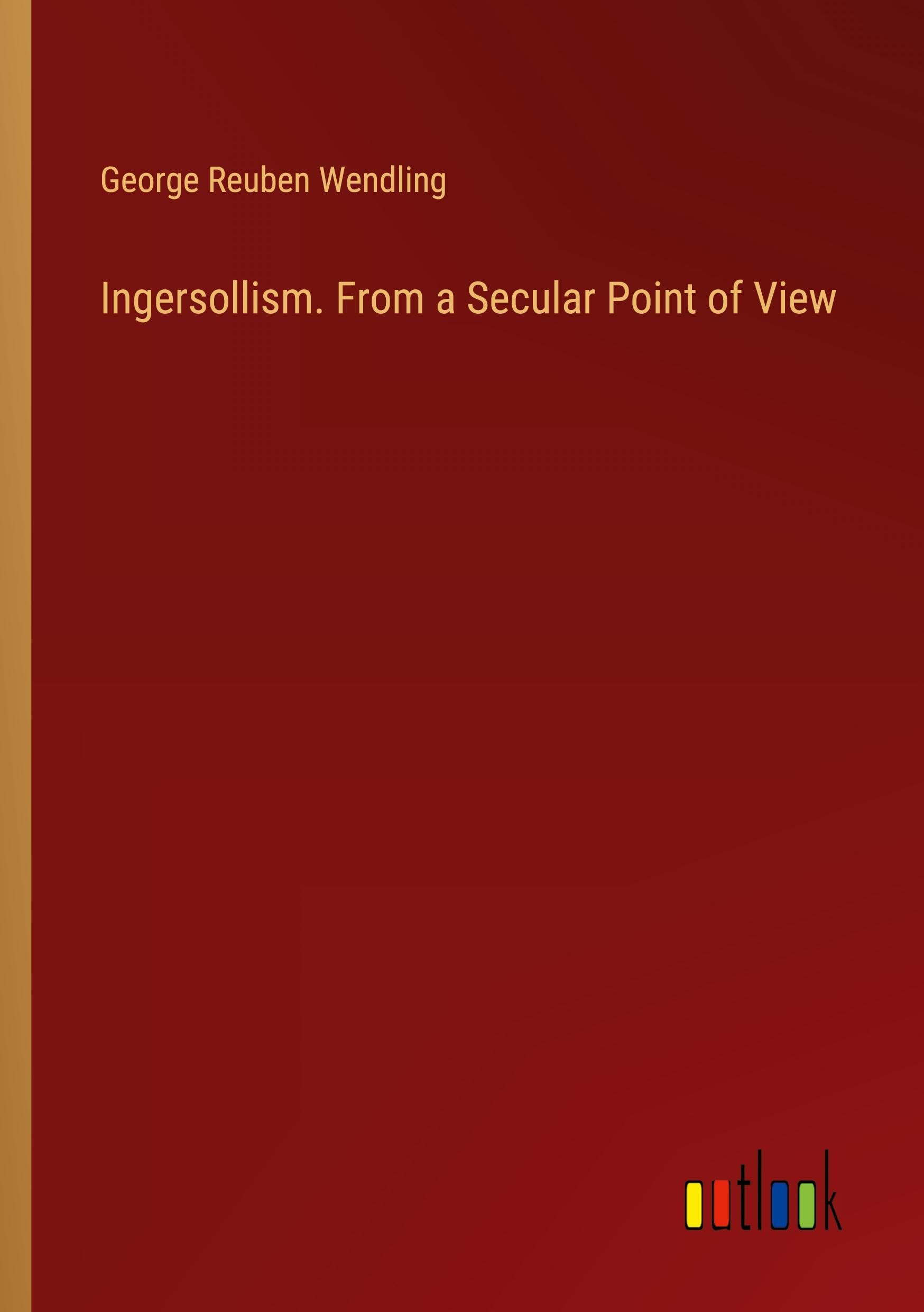Ingersollism. From a Secular Point of View