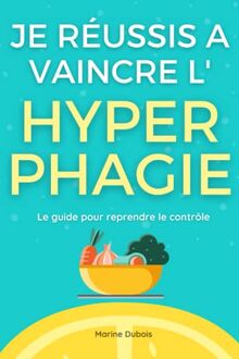 Je réussis à vaincre l'hyperphagie: Le guide pour reprendre le contrôle