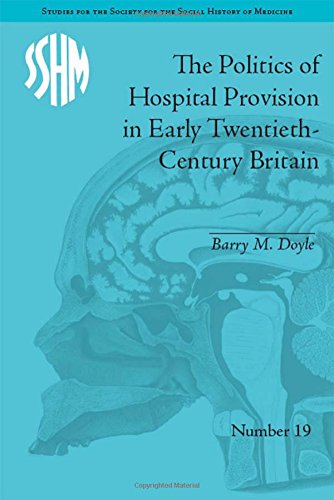 The Politics of Hospital Provision in Early Twentieth-Century Britain (Studies for the Society for the Social History of Medicine)