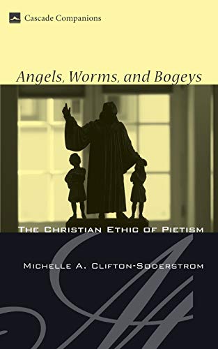 Angels, Worms, and Bogeys: The Christian Ethic of Pietism (Cascade Companions, Band 11)