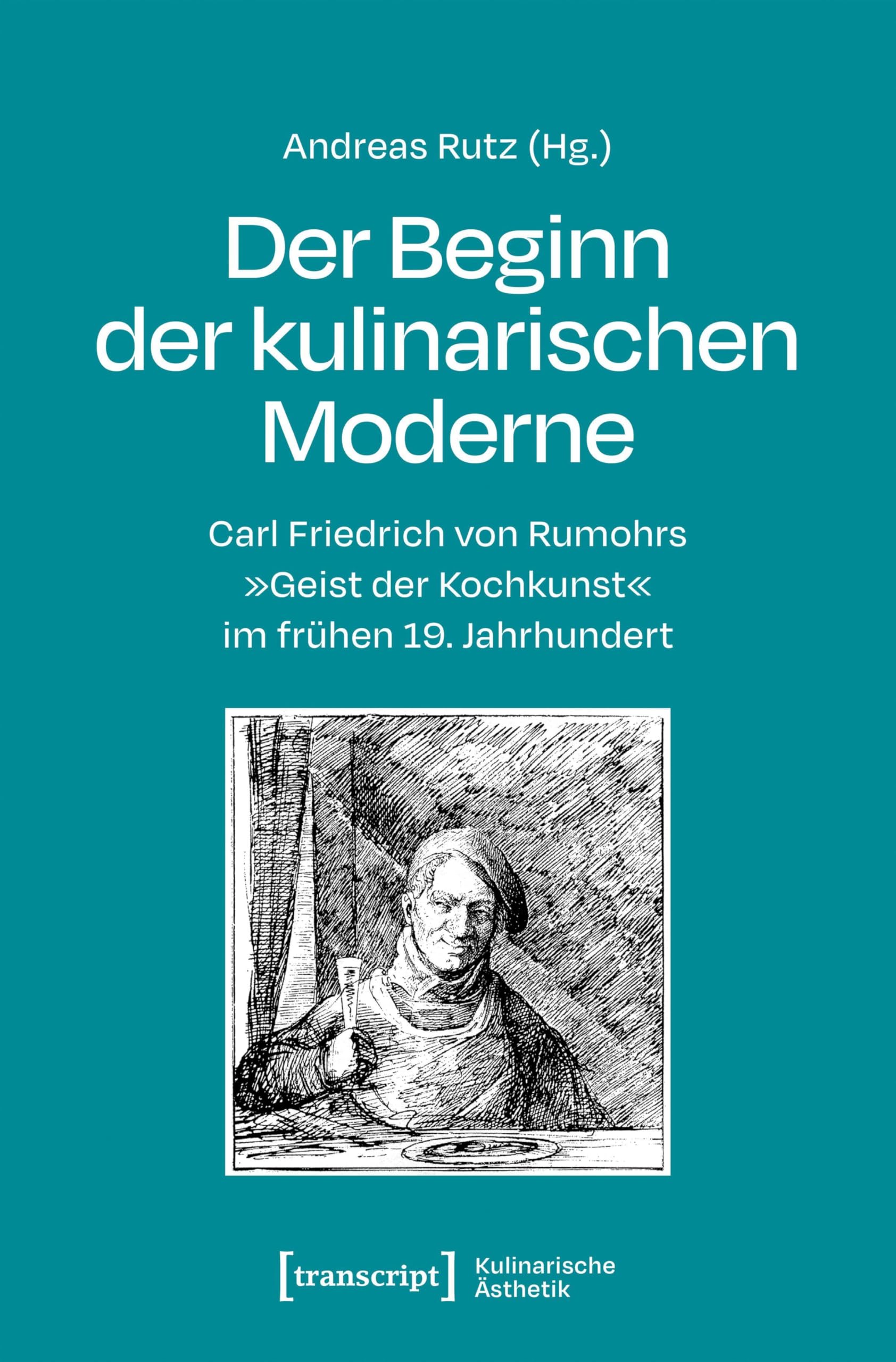 Der Beginn der kulinarischen Moderne: Carl Friedrich von Rumohrs »Geist der Kochkunst« im frühen 19. Jahrhundert (Kulinarische Ästhetik)