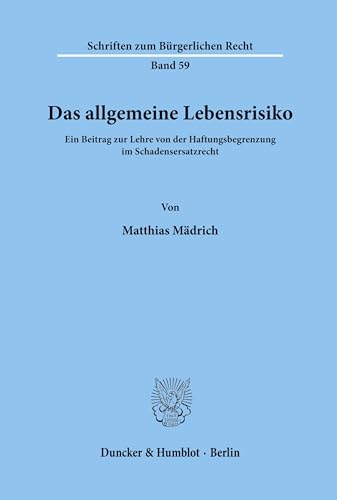 Das allgemeine Lebensrisiko.: Ein Beitrag zur Lehre von der Haftungsbegrenzung im Schadensersatzrecht. (Schriften zum Bürgerlichen Recht, Band 59)