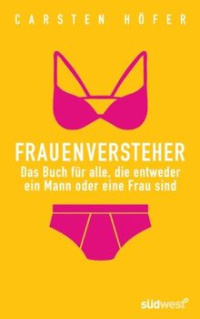 Frauenversteher: Das Buch für alle, die entweder ein Mann oder eine Frau sind