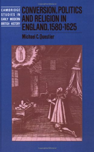 Conversion, Politics and Religion in England, 1580–1625 (Cambridge Studies in Early Modern British History)