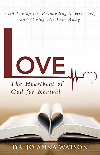Love The Heartbeat of God for Revival: God Loving Us, Responding to His Love, and Giving His Love Away: Loving God, Responding to His Love, and Giving His Love Away