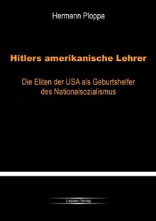 Hitlers amerikanische Lehrer: Die Eliten der USA als Geburtshelfer der Nazi-Bewegung