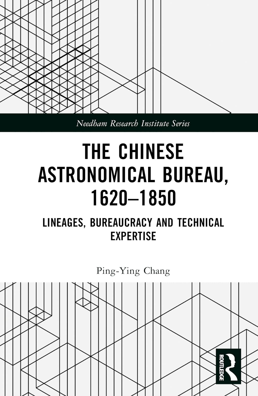 The Chinese Astronomical Bureau, 1620–1850: Lineages, Bureaucracy and Technical Expertise (Needham Research Institute)