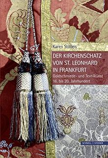 Der Kirchenschatz von St. Leonhard in Frankfurt: Goldschmiede- und Textilkunst 16. bis 20. Jahrhundert