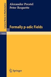 Formally p-adic Fields (Lecture Notes in Mathematics, 1050, Band 1050)