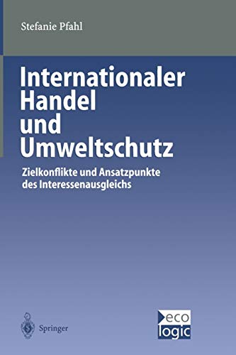 Internationaler Handel und Umweltschutz: Zielkonflikte und Ansatzpunkte des Interessenausgleichs (Beiträge zur Internationalen und Europäischen Umweltpolitik)