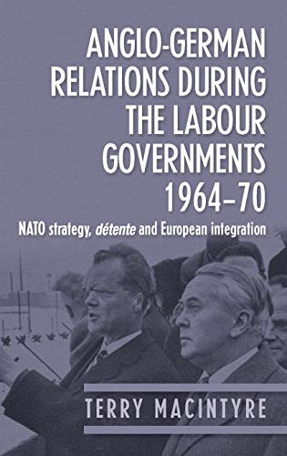 Anglo-German relations during the Labour governments 1964-70: NATO strategy, détente and European integration