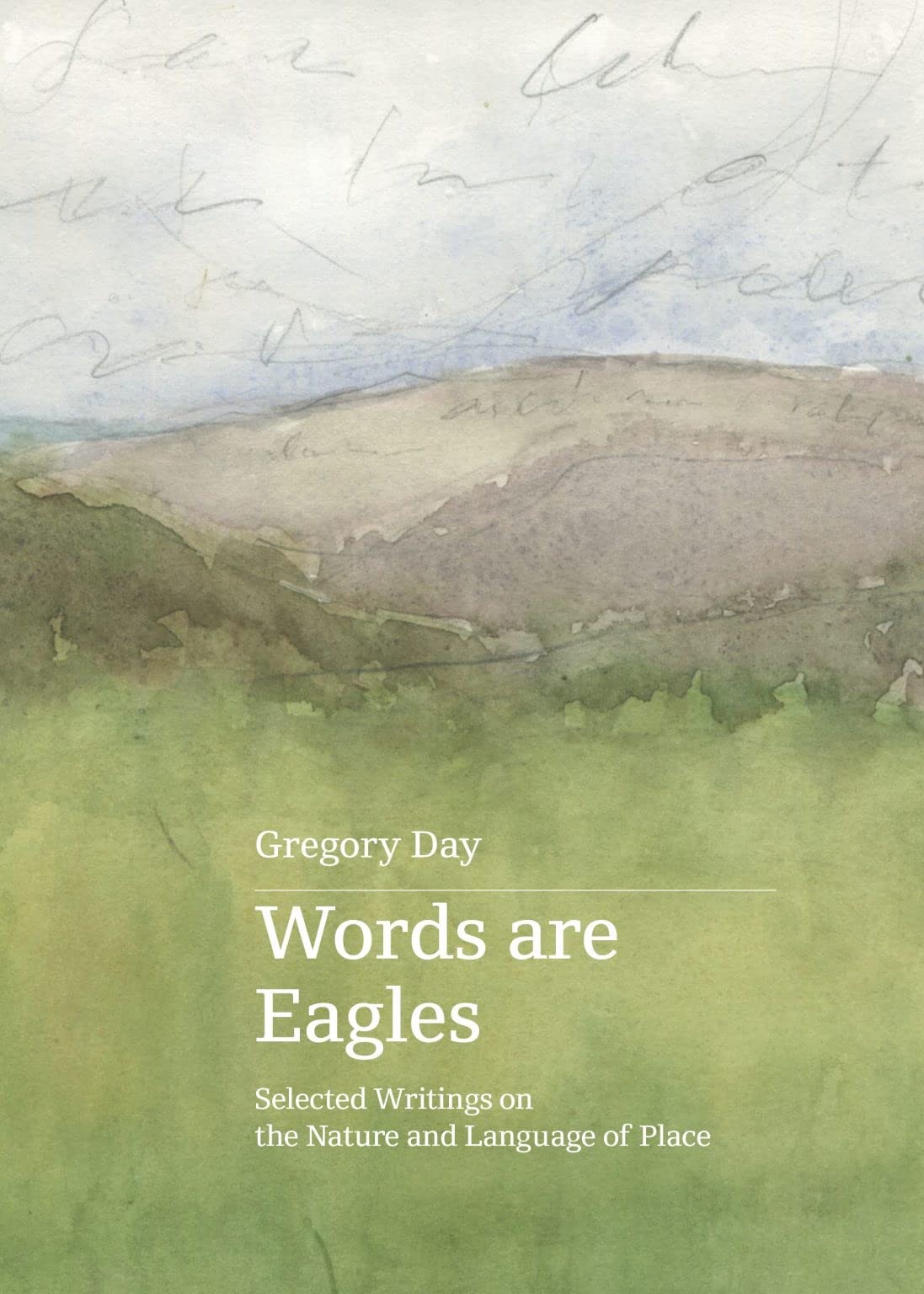 Gregory Day Words Are Eagles, Selected Writings On The Nature & Language Of Place